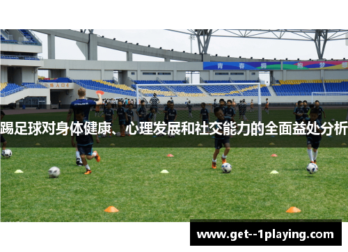 踢足球对身体健康、心理发展和社交能力的全面益处分析