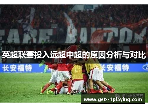 英超联赛投入远超中超的原因分析与对比