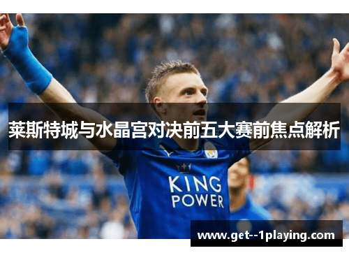 莱斯特城与水晶宫对决前五大赛前焦点解析