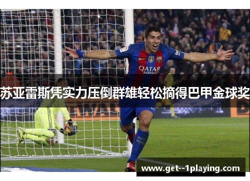 苏亚雷斯凭实力压倒群雄轻松摘得巴甲金球奖