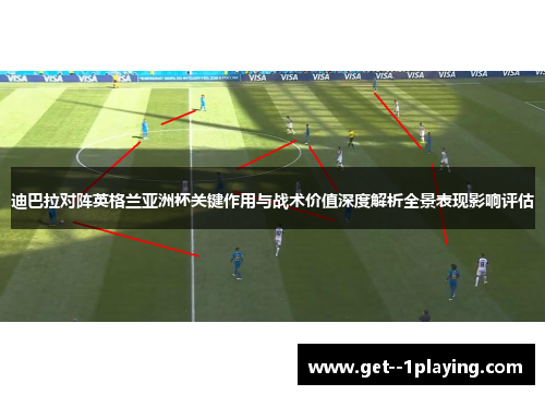 迪巴拉对阵英格兰亚洲杯关键作用与战术价值深度解析全景表现影响评估