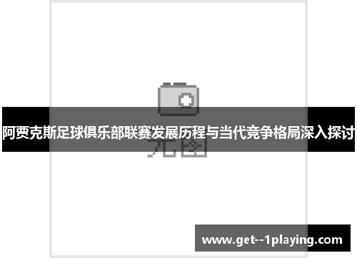 阿贾克斯足球俱乐部联赛发展历程与当代竞争格局深入探讨 阿贾克斯足球俱乐部联赛发展历程与当代竞争格局深入探讨