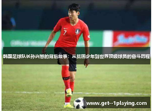 韩国足球队长孙兴慜的背后故事:从贫困少年到世界顶级球员的奋斗历程 韩国足球队长孙兴慜的背后故事:从贫困少年到世界顶级球员的奋斗历程